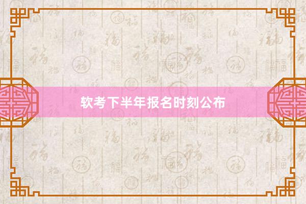 软考下半年报名时刻公布